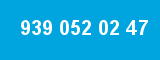 939 052 02 47 939 052 02 47